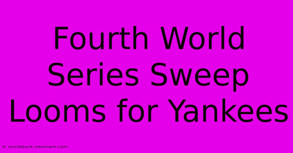 Fourth World Series Sweep Looms For Yankees