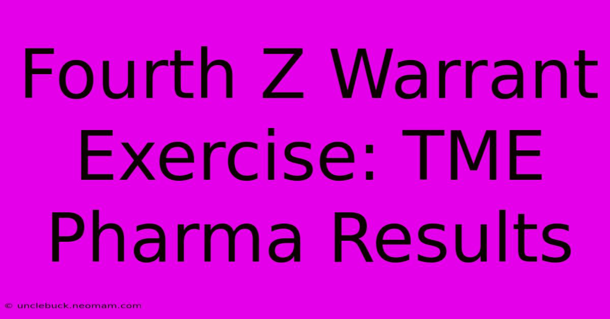 Fourth Z Warrant Exercise: TME Pharma Results