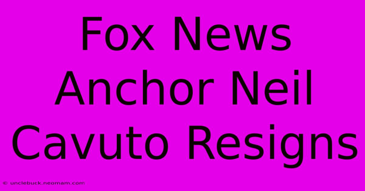 Fox News Anchor Neil Cavuto Resigns