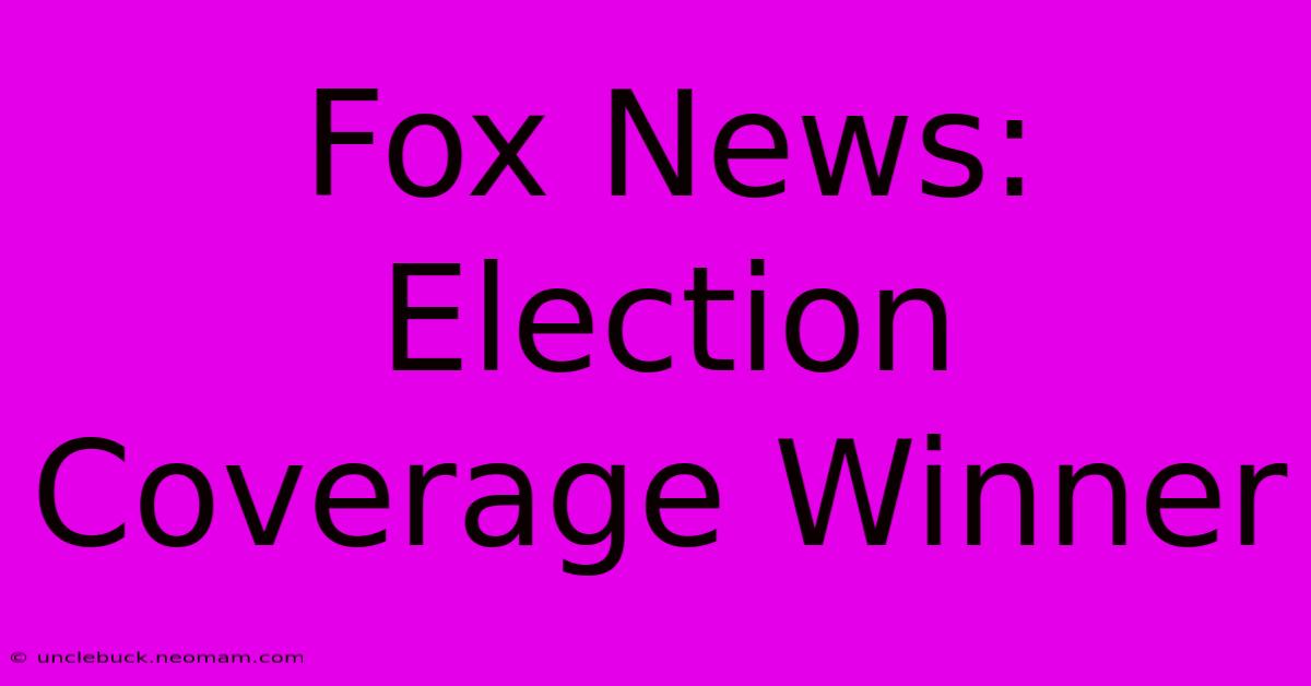 Fox News: Election Coverage Winner