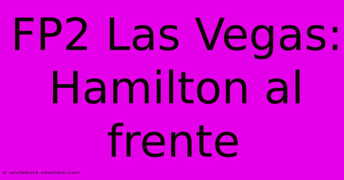 FP2 Las Vegas: Hamilton Al Frente