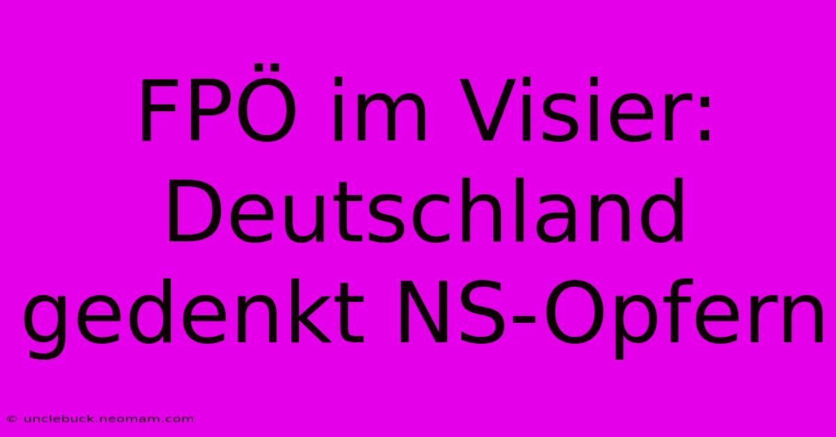 FPÖ Im Visier: Deutschland Gedenkt NS-Opfern 