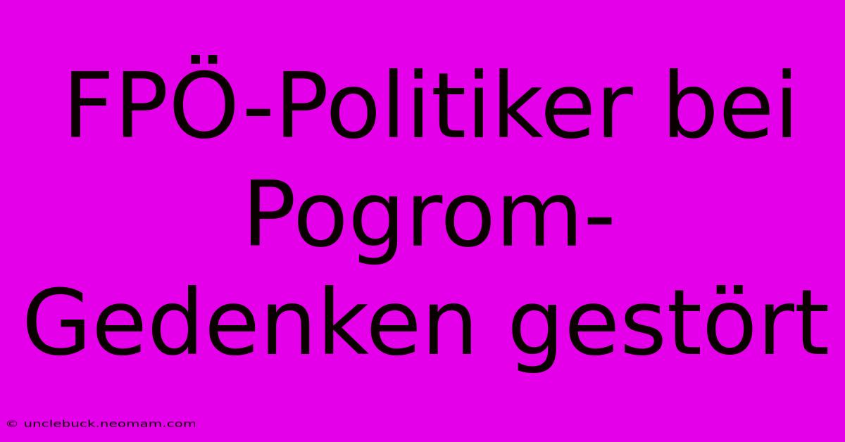 FPÖ-Politiker Bei Pogrom-Gedenken Gestört