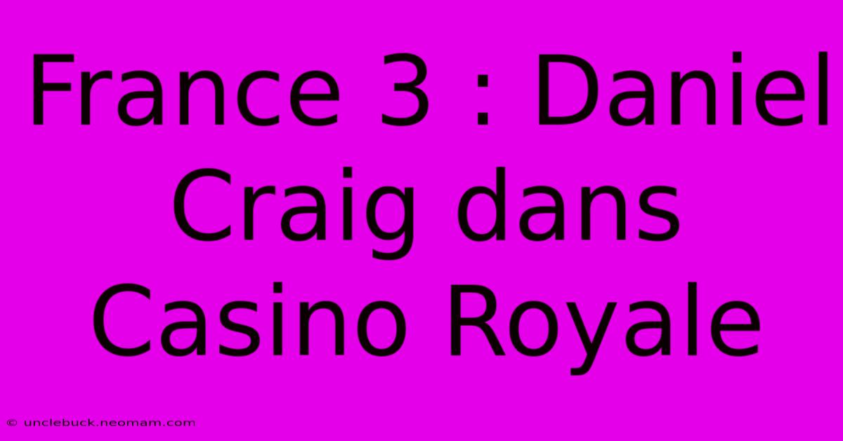 France 3 : Daniel Craig Dans Casino Royale