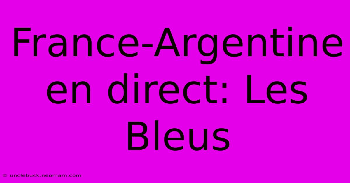 France-Argentine En Direct: Les Bleus