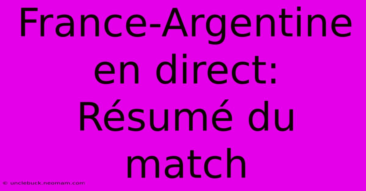 France-Argentine En Direct: Résumé Du Match