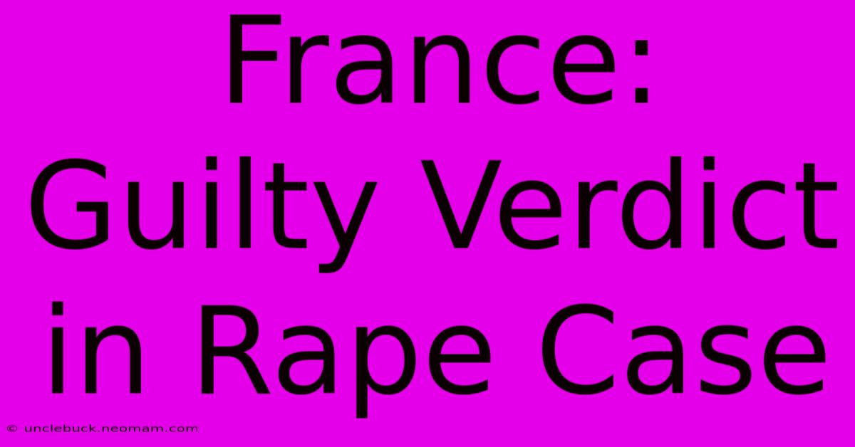 France: Guilty Verdict In Rape Case