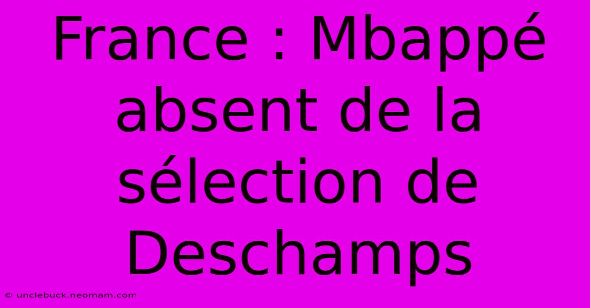 France : Mbappé Absent De La Sélection De Deschamps 