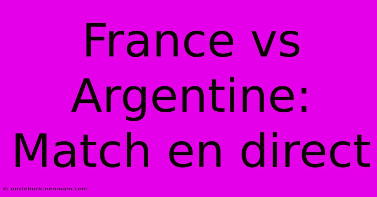 France Vs Argentine: Match En Direct