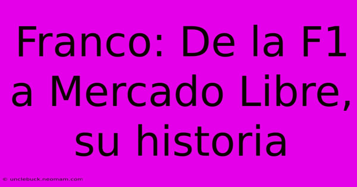 Franco: De La F1 A Mercado Libre, Su Historia 