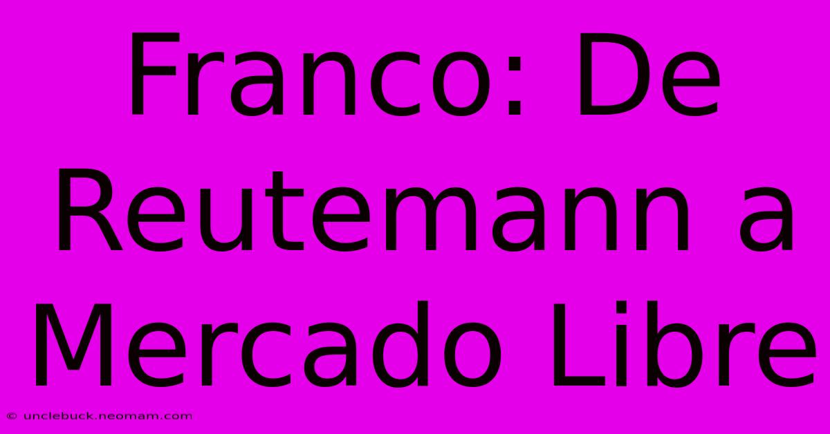 Franco: De Reutemann A Mercado Libre 