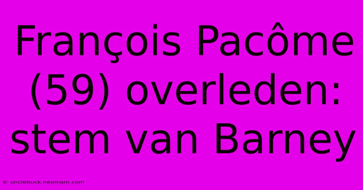 François Pacôme (59) Overleden: Stem Van Barney