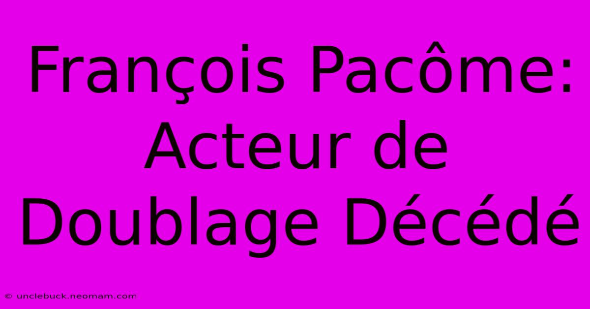 François Pacôme: Acteur De Doublage Décédé