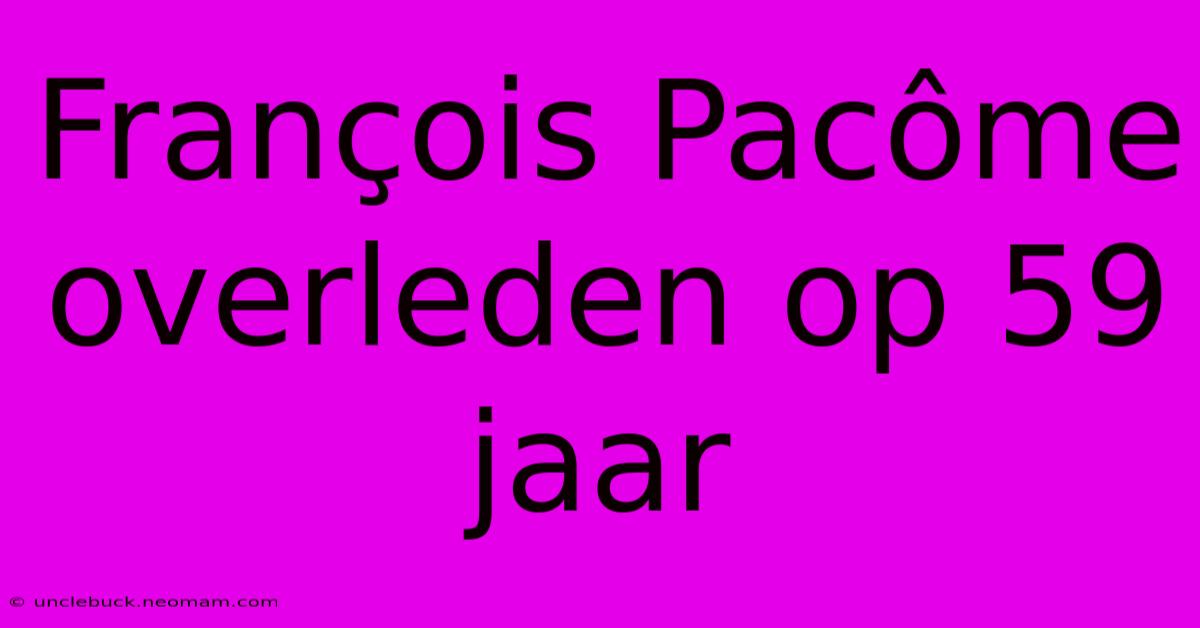 François Pacôme Overleden Op 59 Jaar