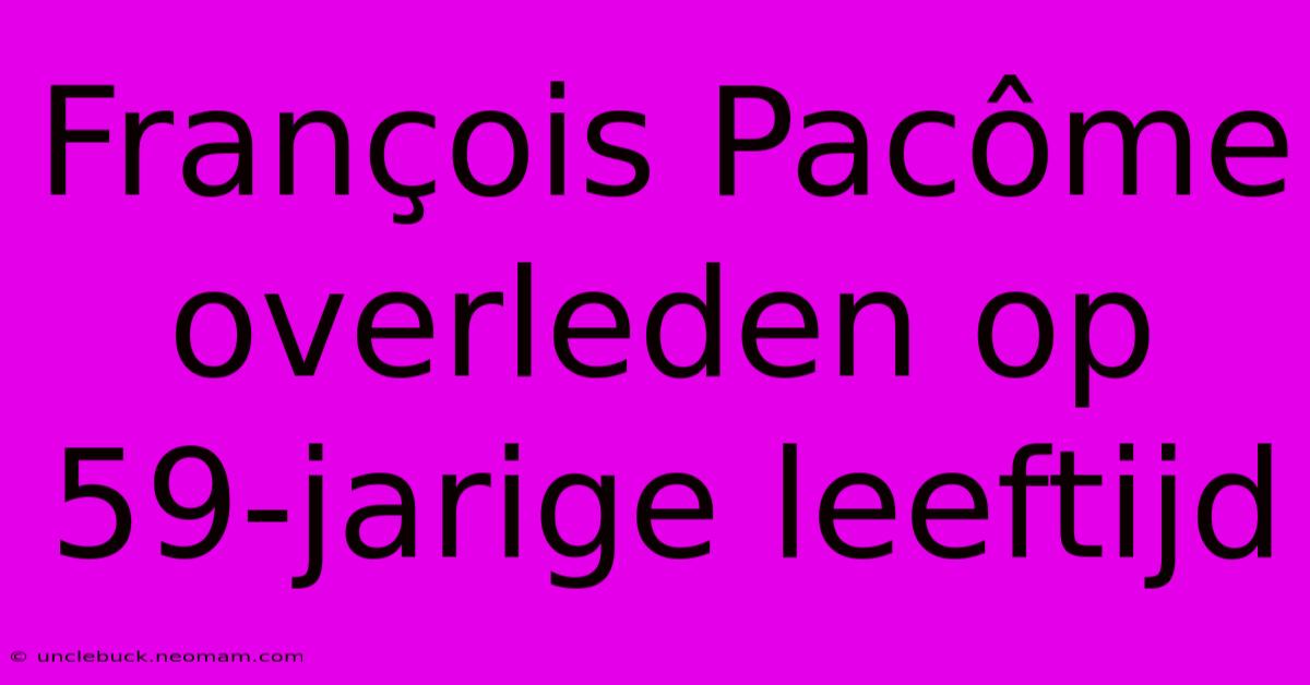 François Pacôme Overleden Op 59-jarige Leeftijd