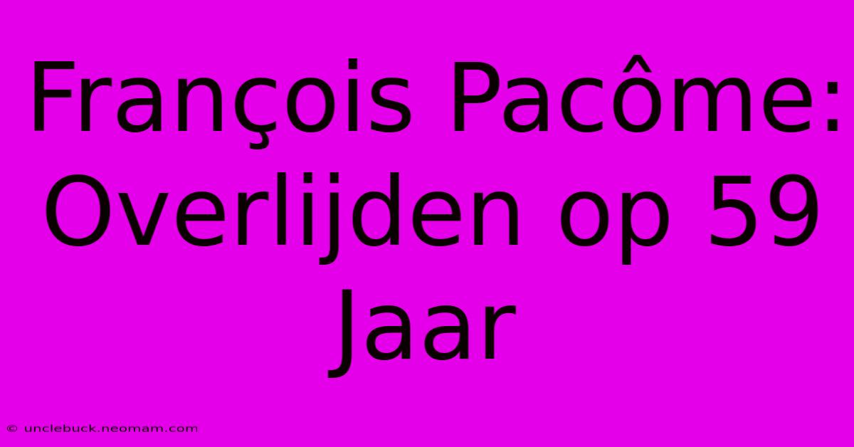 François Pacôme: Overlijden Op 59 Jaar 