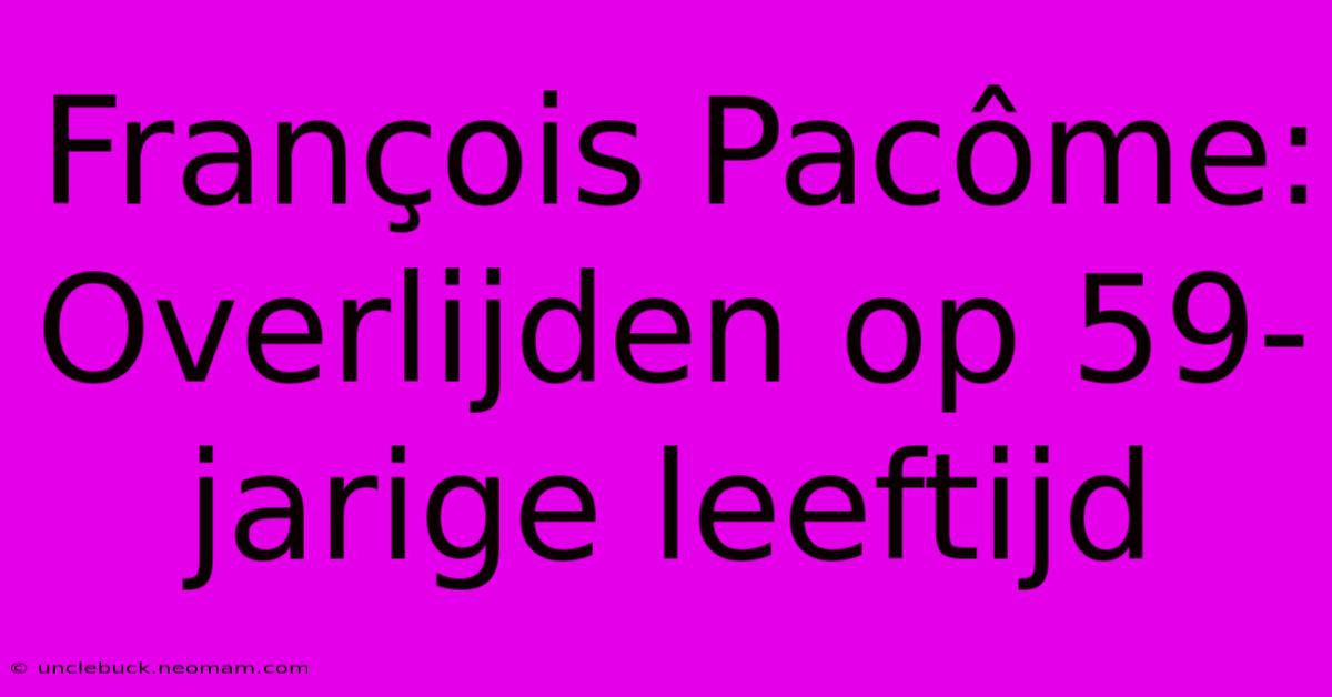 François Pacôme: Overlijden Op 59-jarige Leeftijd