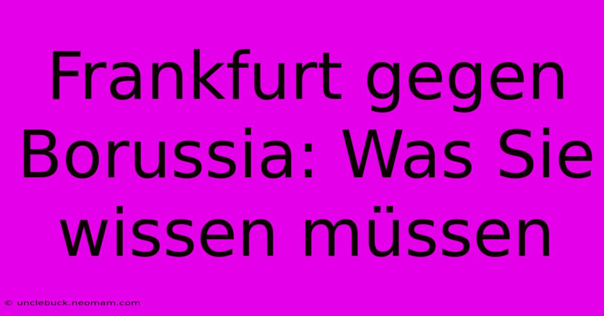 Frankfurt Gegen Borussia: Was Sie Wissen Müssen