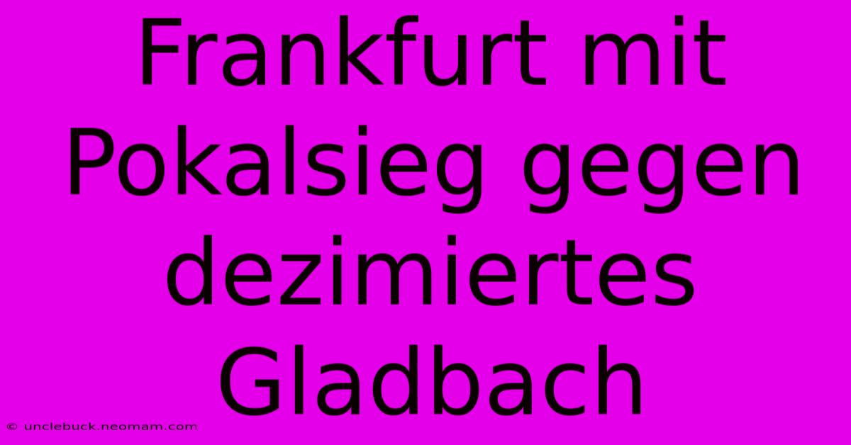 Frankfurt Mit Pokalsieg Gegen Dezimiertes Gladbach