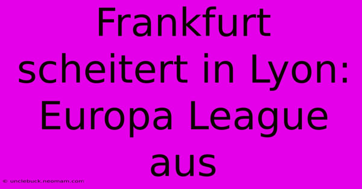 Frankfurt Scheitert In Lyon: Europa League Aus