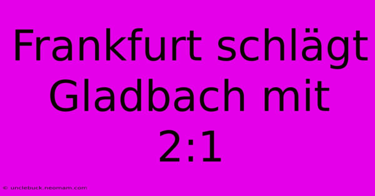 Frankfurt Schlägt Gladbach Mit 2:1