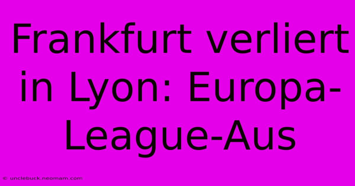 Frankfurt Verliert In Lyon: Europa-League-Aus