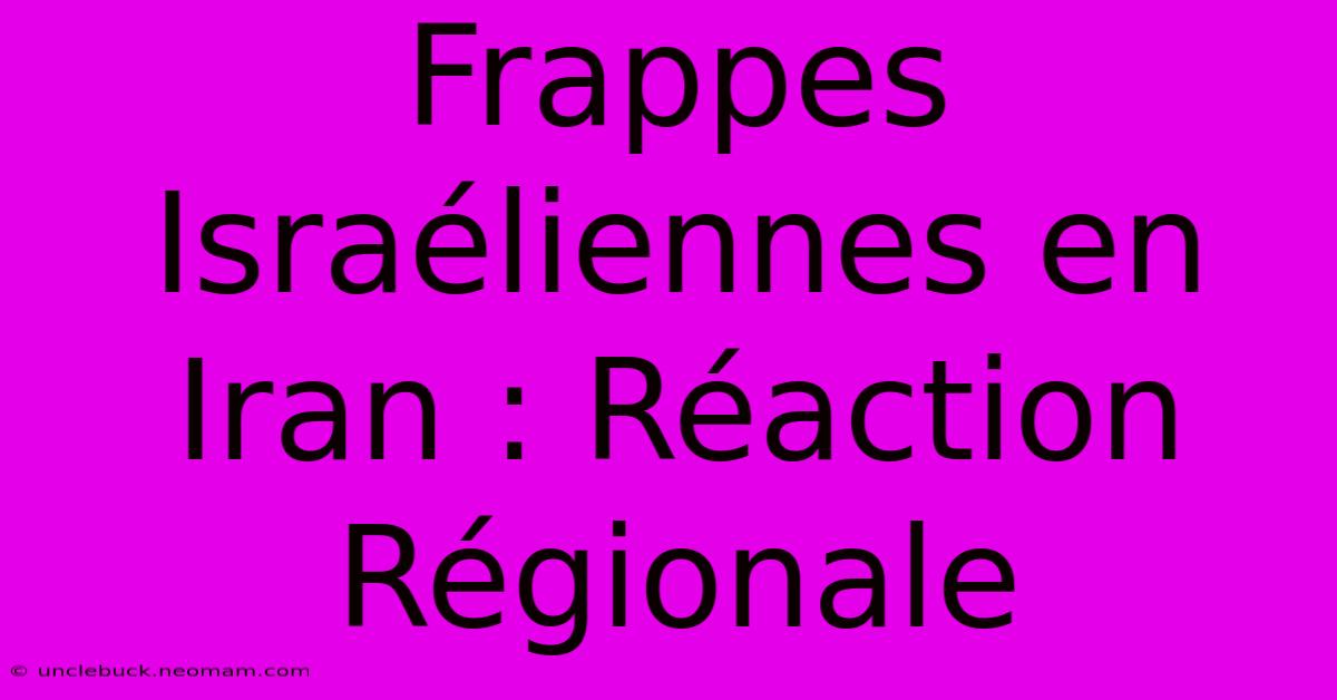 Frappes Israéliennes En Iran : Réaction Régionale