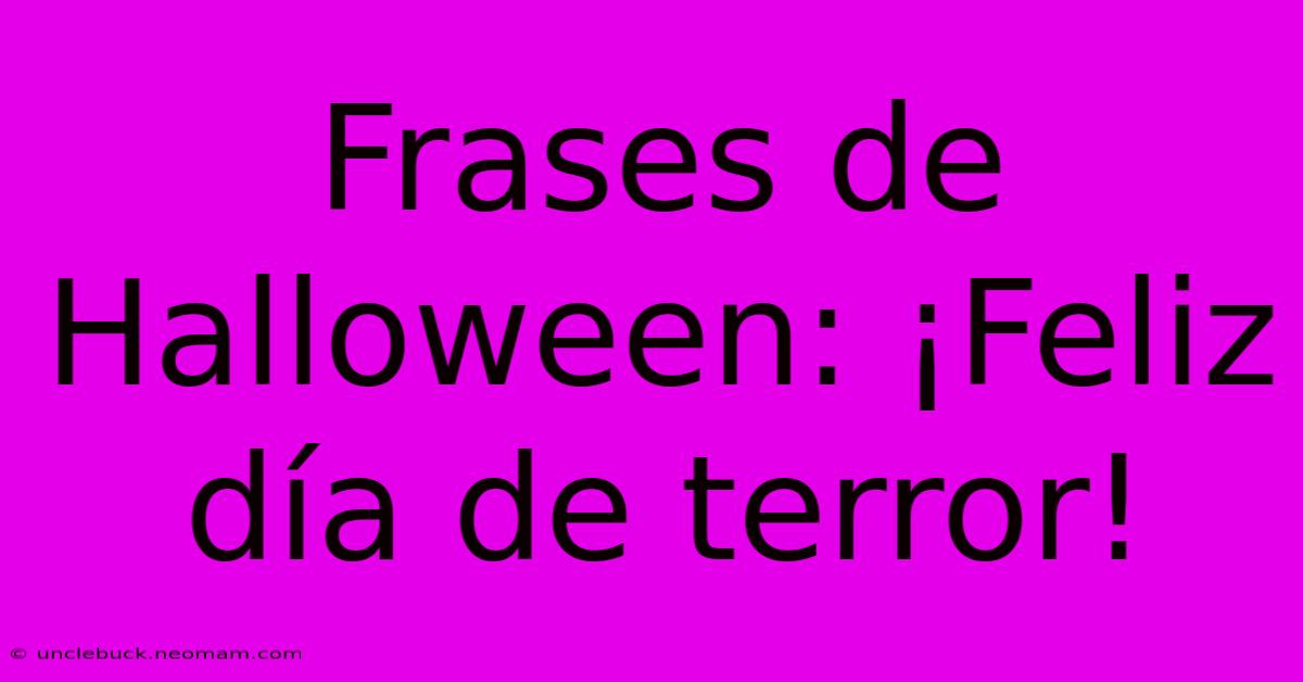 Frases De Halloween: ¡Feliz Día De Terror!