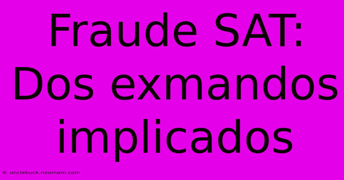 Fraude SAT: Dos Exmandos Implicados