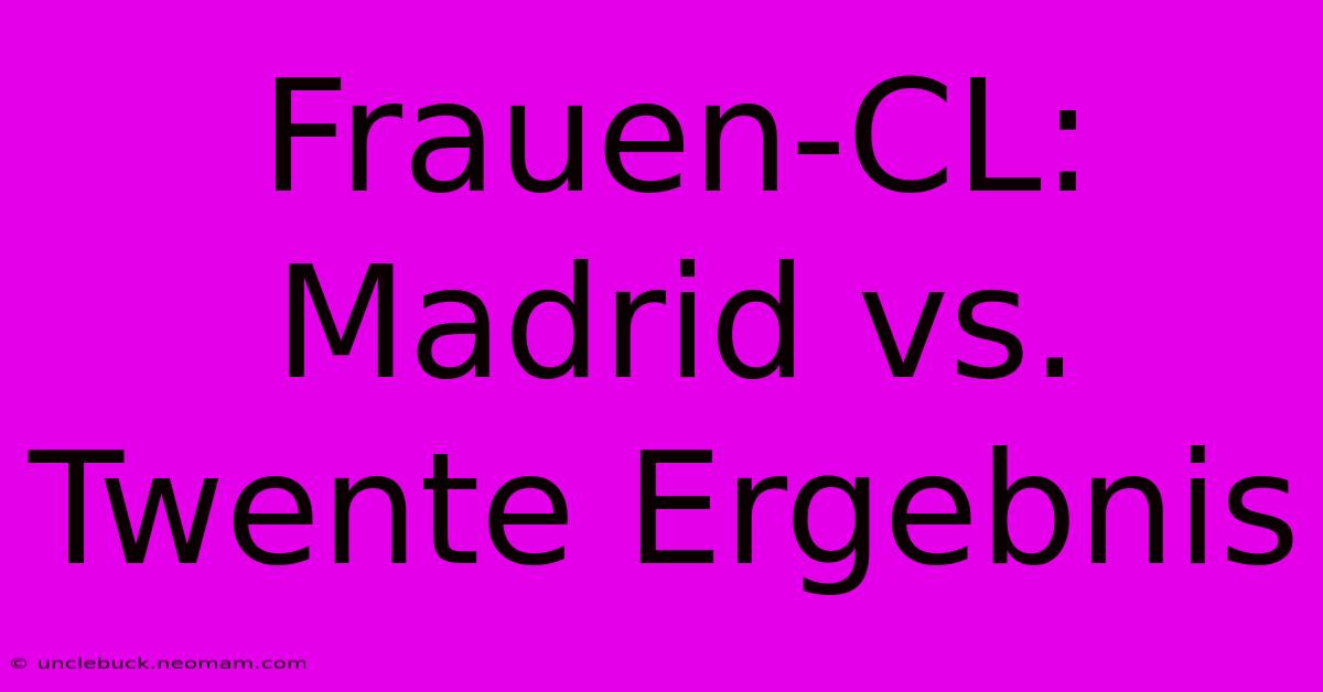 Frauen-CL: Madrid Vs. Twente Ergebnis