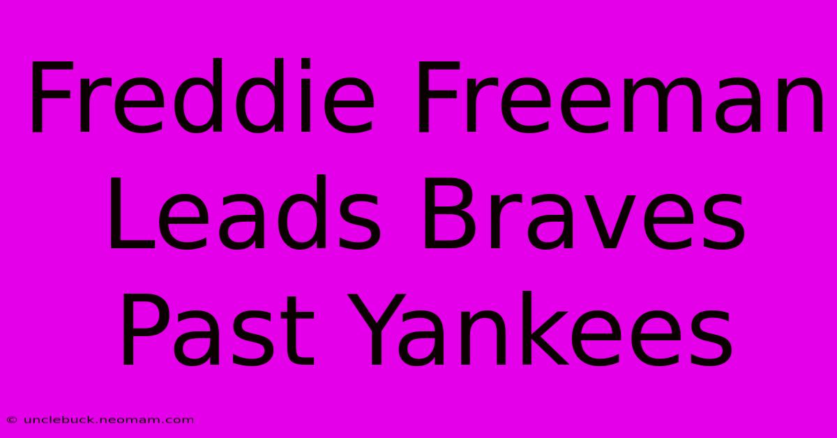 Freddie Freeman Leads Braves Past Yankees