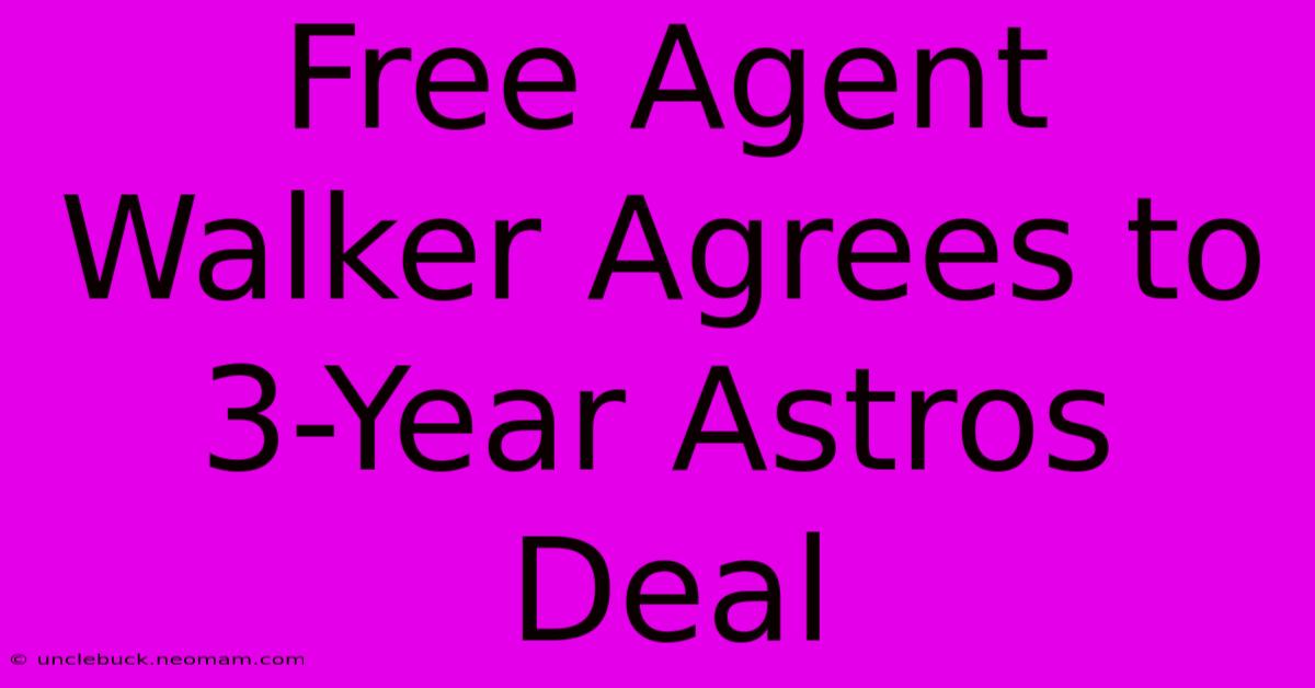 Free Agent Walker Agrees To 3-Year Astros Deal