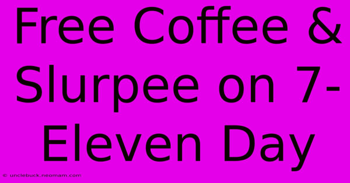 Free Coffee & Slurpee On 7-Eleven Day