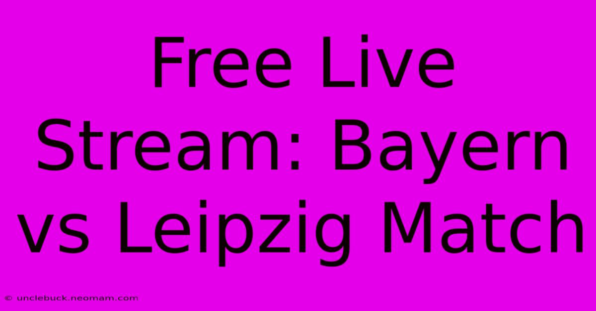 Free Live Stream: Bayern Vs Leipzig Match