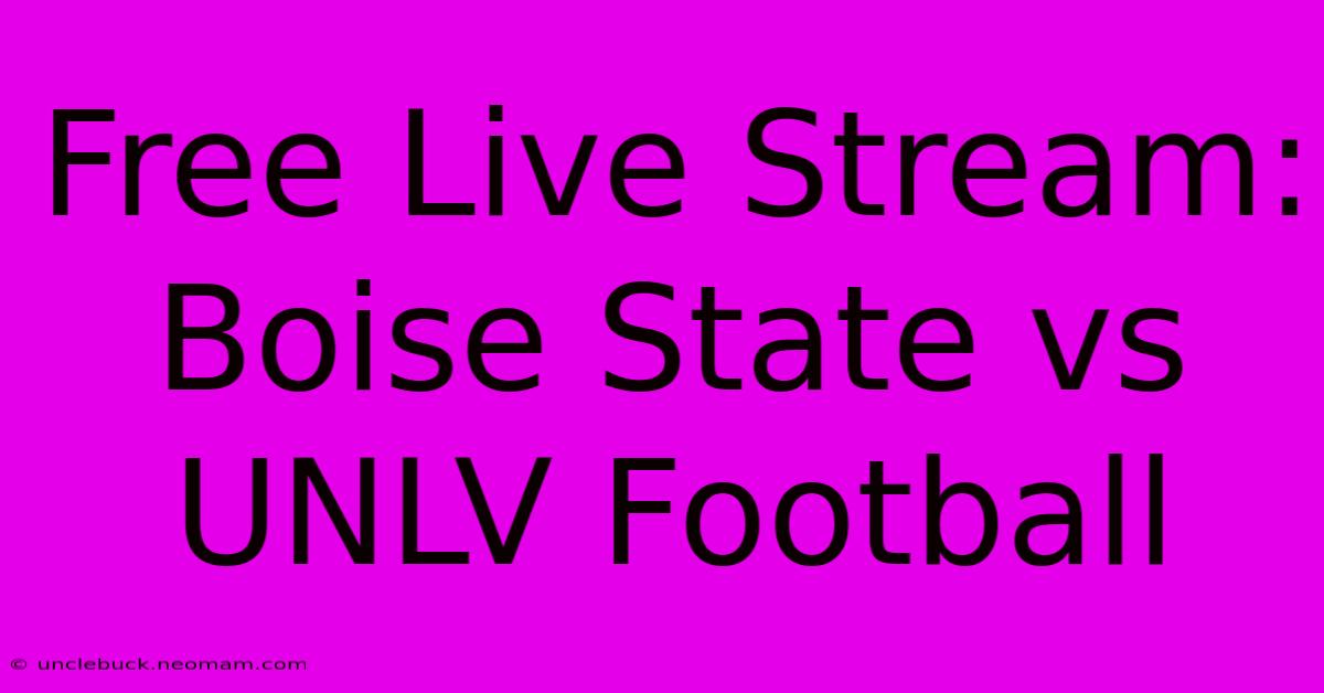 Free Live Stream: Boise State Vs UNLV Football