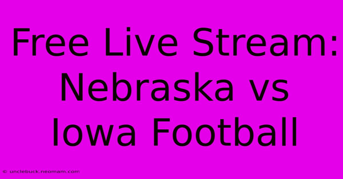 Free Live Stream: Nebraska Vs Iowa Football