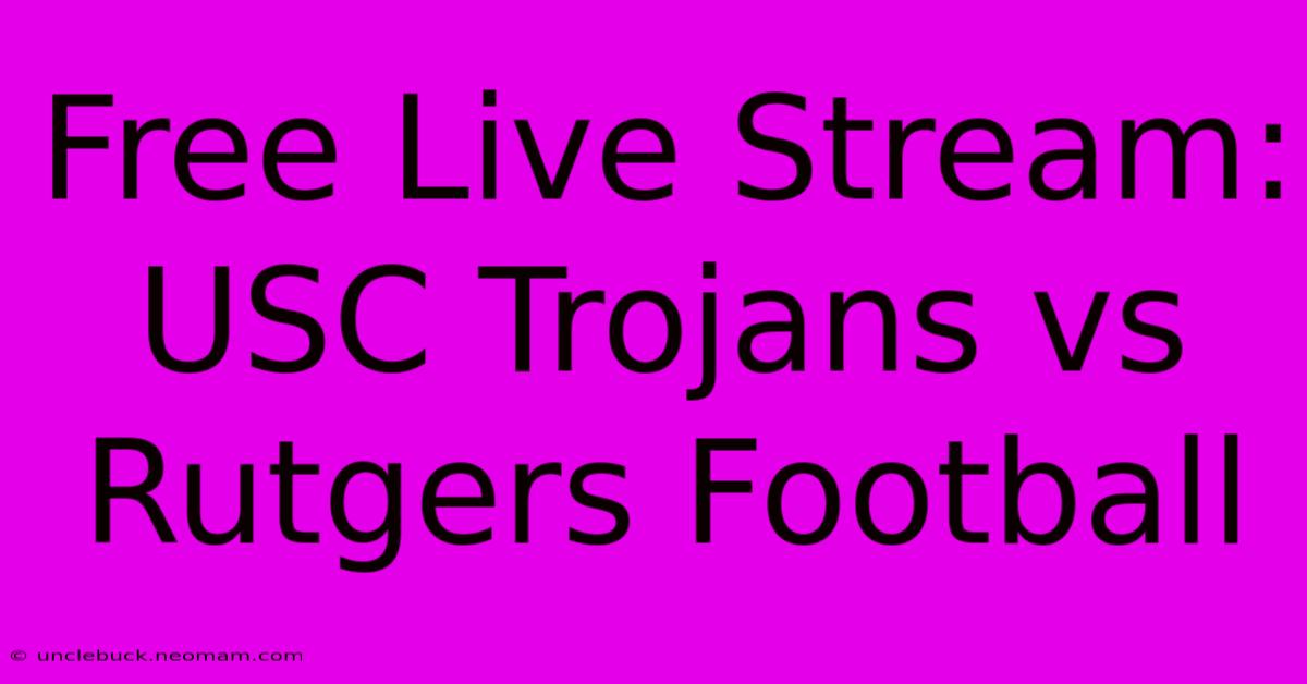 Free Live Stream: USC Trojans Vs Rutgers Football