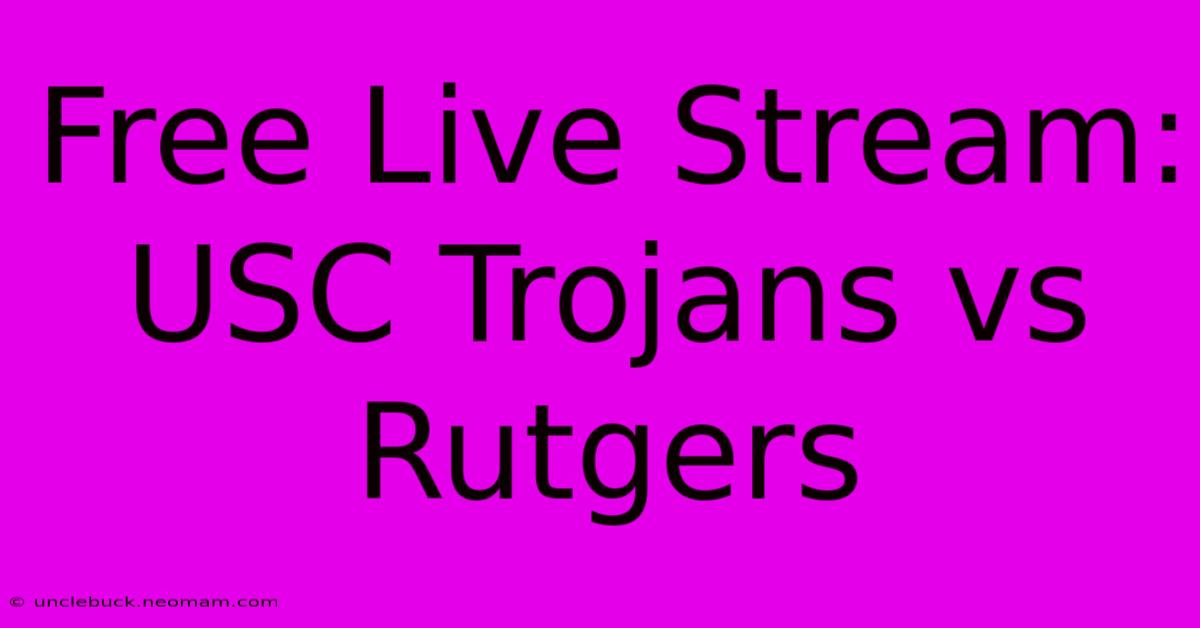 Free Live Stream: USC Trojans Vs Rutgers