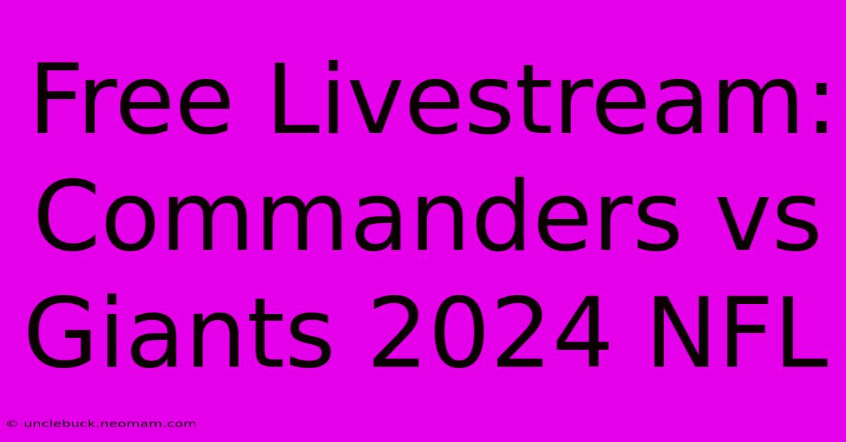 Free Livestream: Commanders Vs Giants 2024 NFL