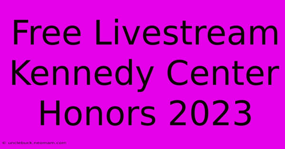 Free Livestream Kennedy Center Honors 2023