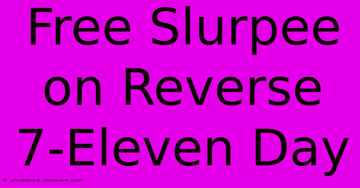 Free Slurpee On Reverse 7-Eleven Day