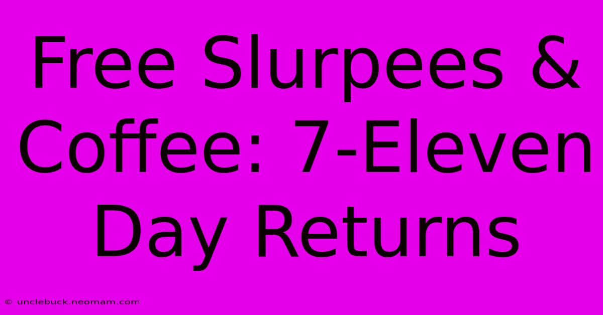 Free Slurpees & Coffee: 7-Eleven Day Returns