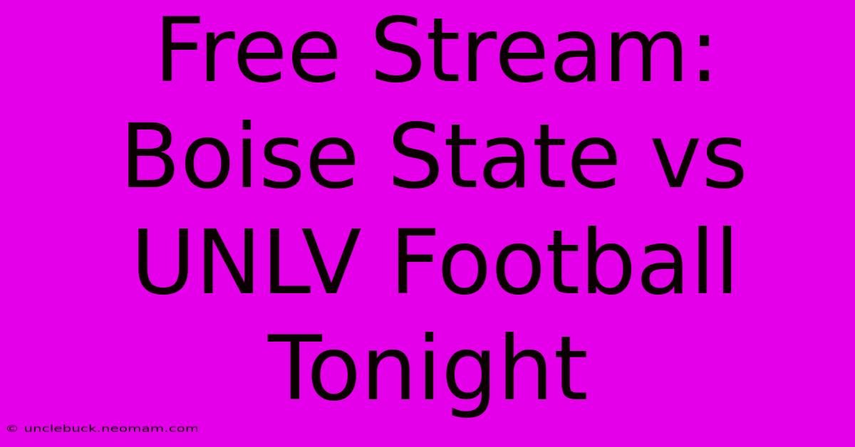 Free Stream: Boise State Vs UNLV Football Tonight