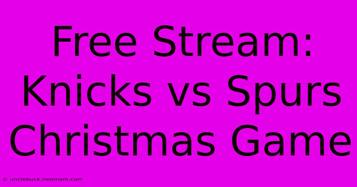 Free Stream: Knicks Vs Spurs Christmas Game