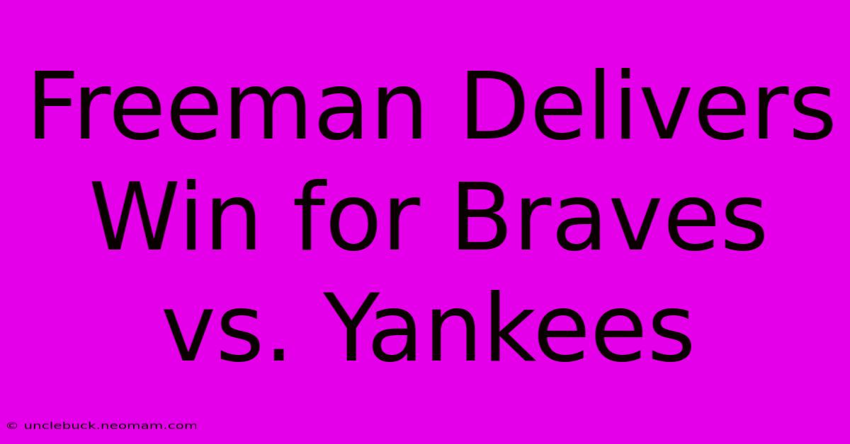 Freeman Delivers Win For Braves Vs. Yankees 