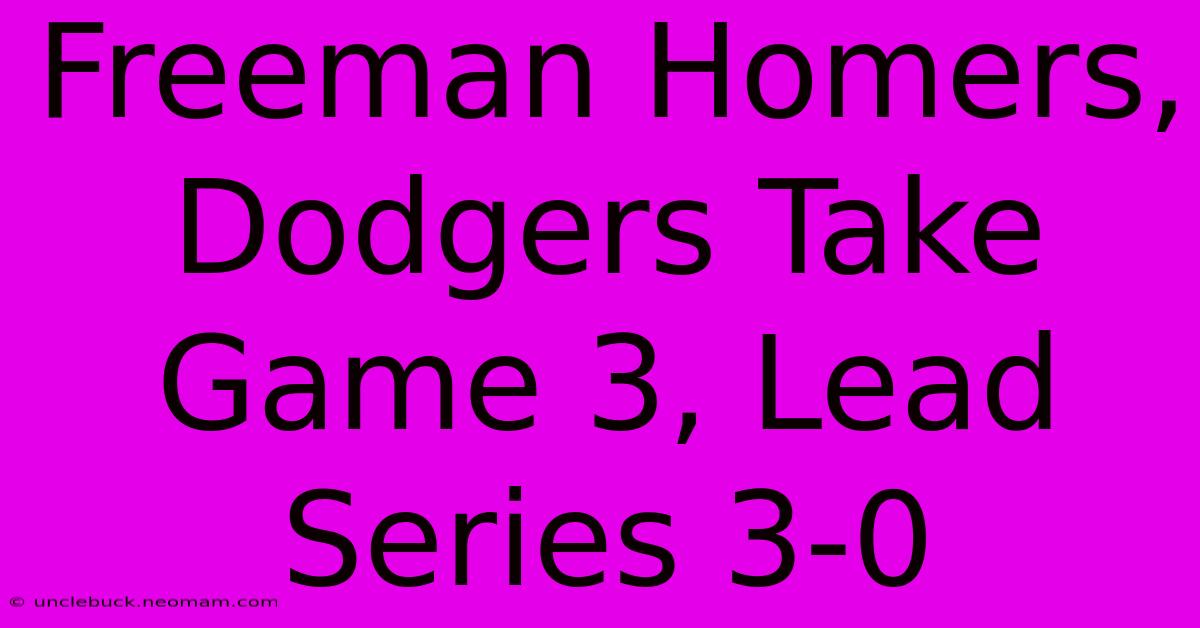 Freeman Homers, Dodgers Take Game 3, Lead Series 3-0