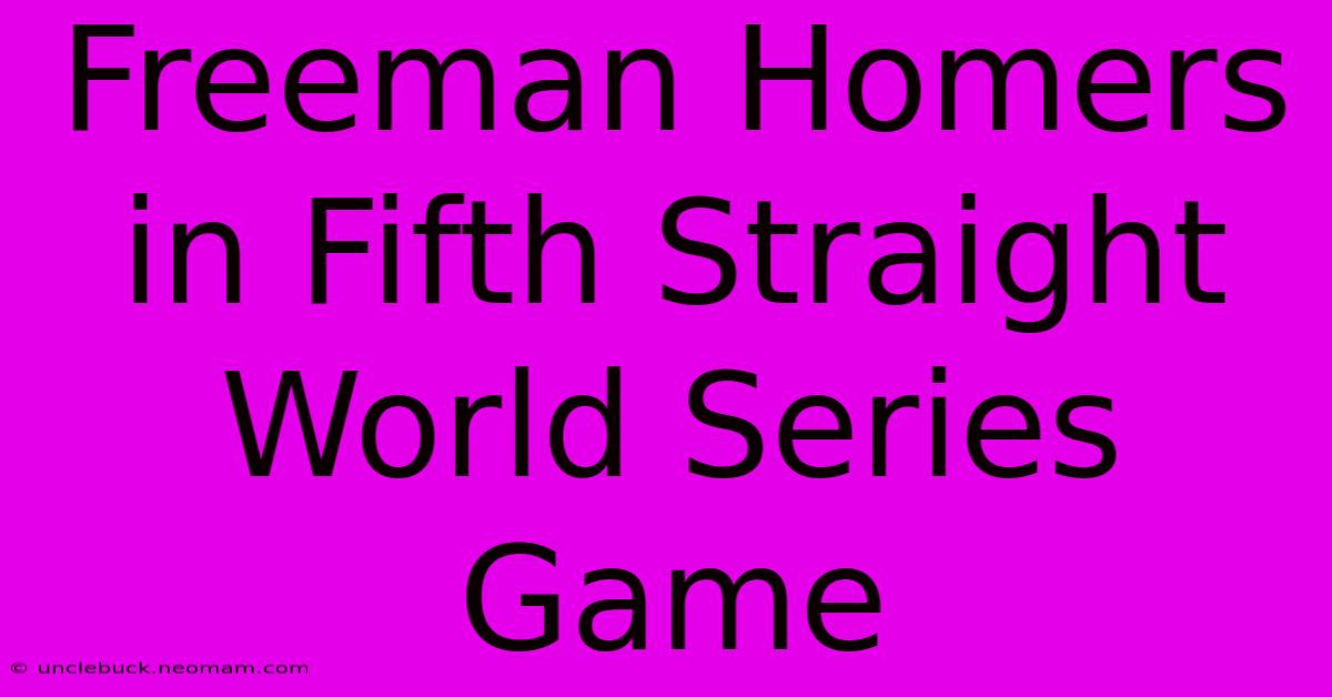 Freeman Homers In Fifth Straight World Series Game 