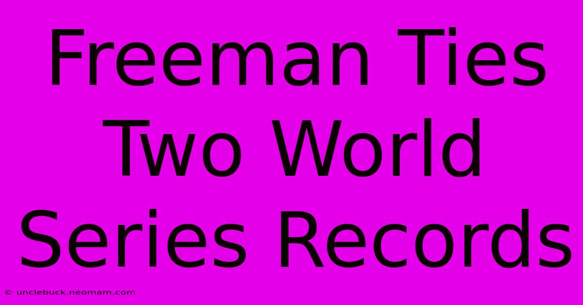 Freeman Ties Two World Series Records