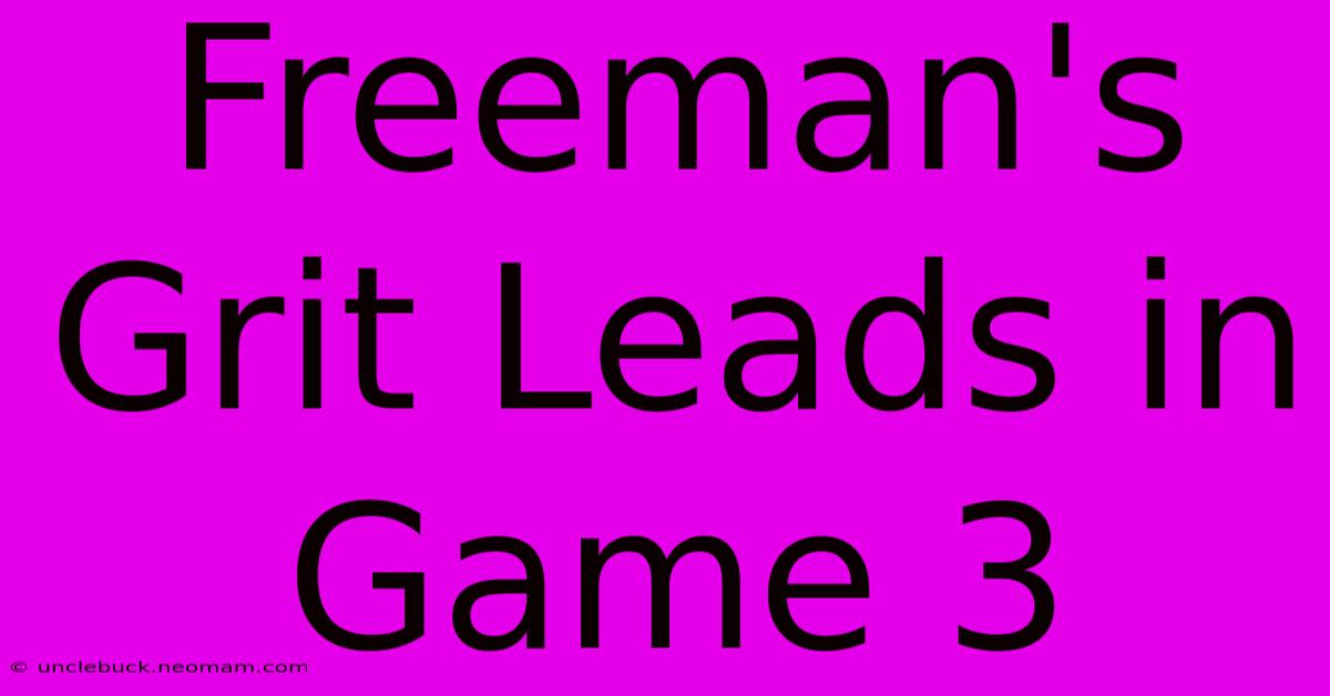 Freeman's Grit Leads In Game 3 