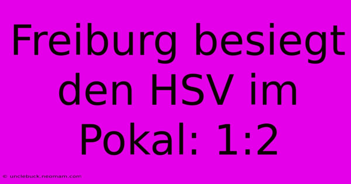 Freiburg Besiegt Den HSV Im Pokal: 1:2